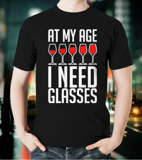 At My Age I Need Glasses Red Wine Humor T-Shirt