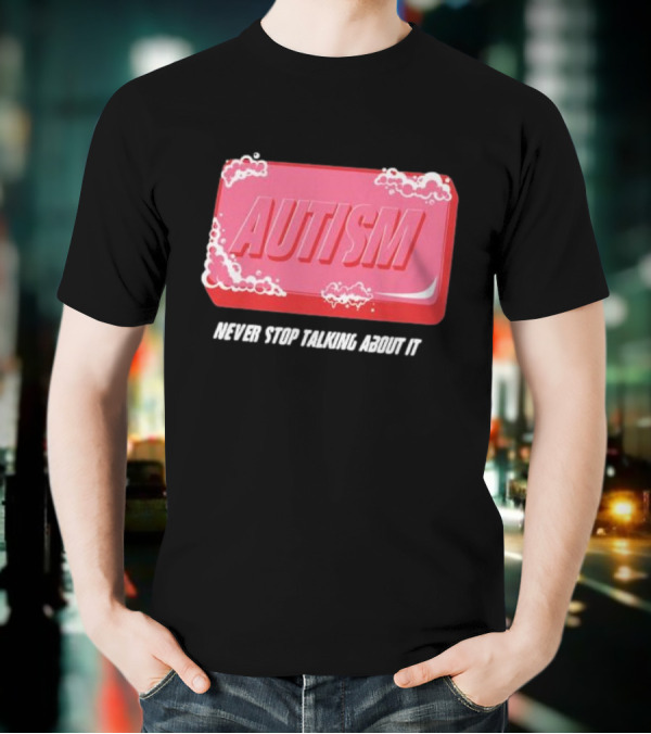 Autism Soap Bar Bubble Never Stop Talking About It T-Shirt