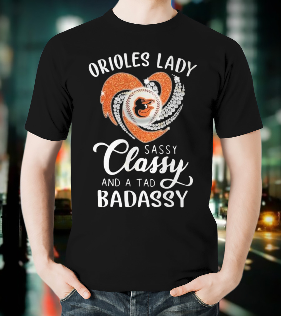 Orioles Lady Sassy Classy And A Tad Badassy 2025 Baseball Heart Design T-Shirt