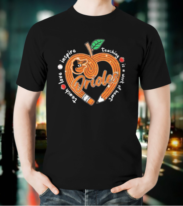 Orioles Teach Love Inspire Teaching Is A Work Of Heart T-Shirt