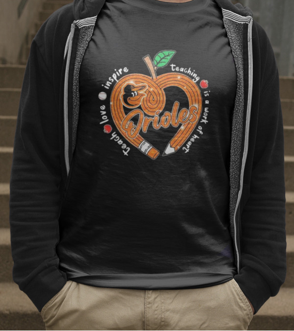 Orioles Teach Love Inspire Teaching Is A Work Of Heart T-Shirt