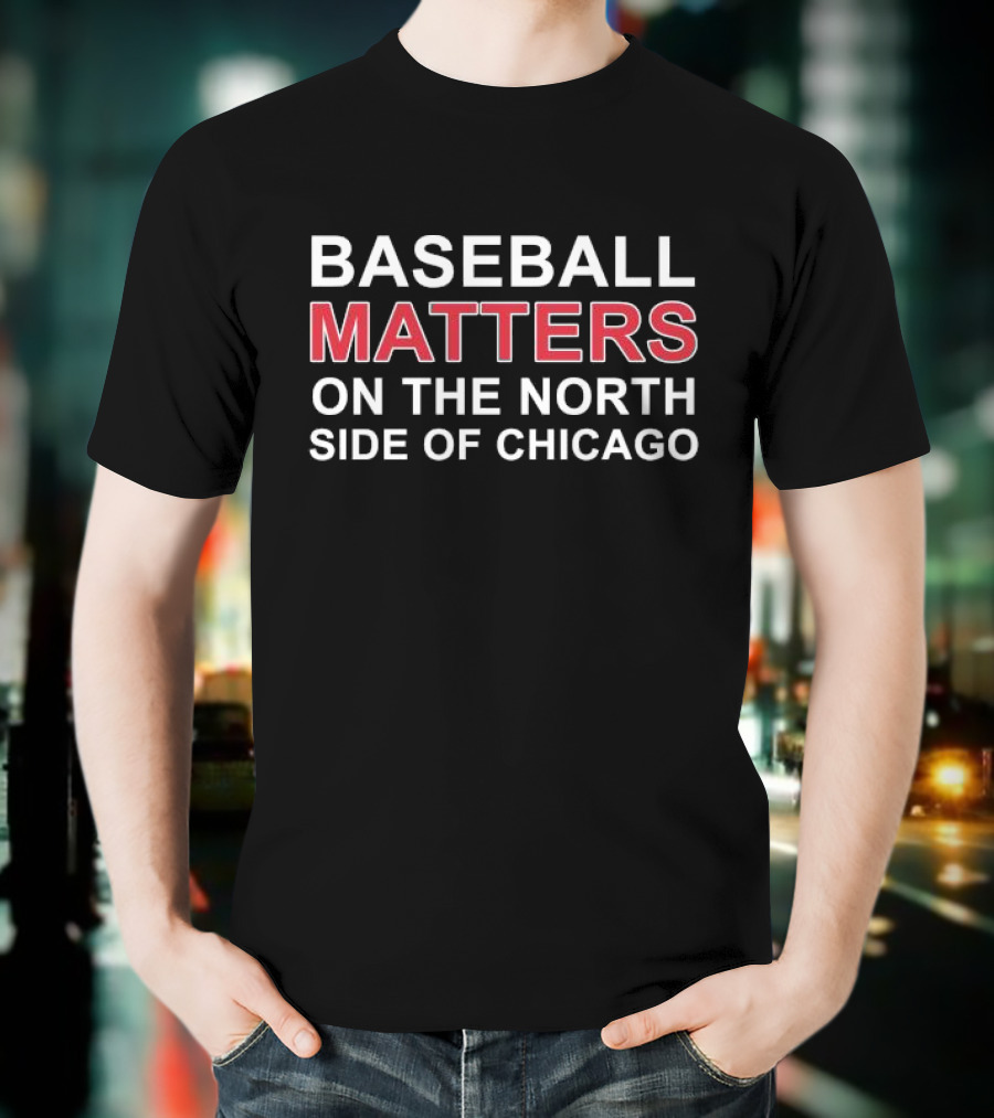 Baseball Matters North Side Chicago T-Shirt