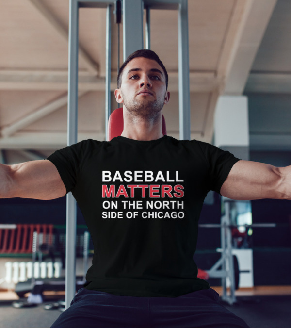 Baseball Matters North Side Chicago T-Shirt
