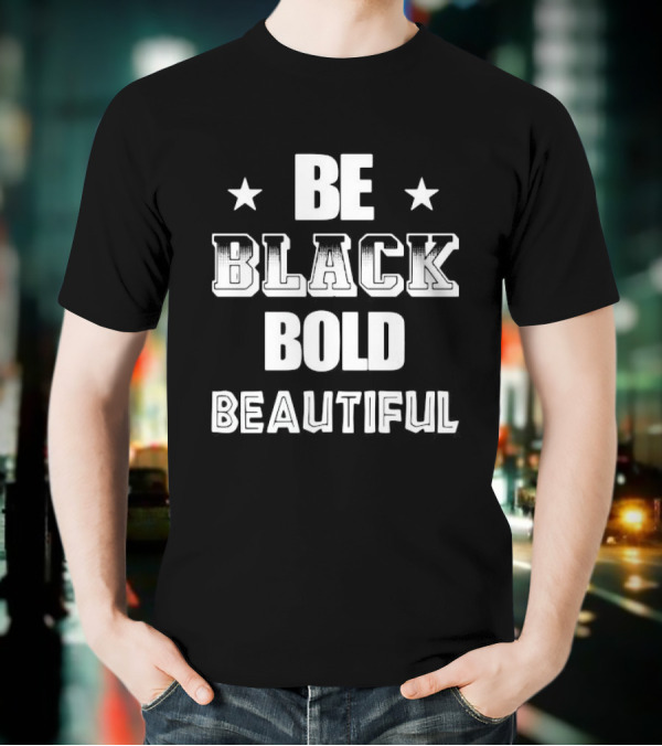 Be Black Bold Beautiful Stars Empowerment T-Shirt