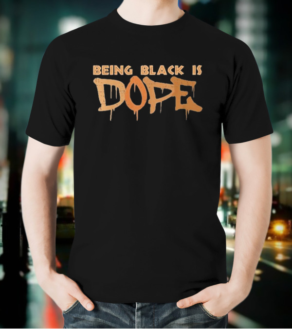Being Black Is Dope T-Shirt