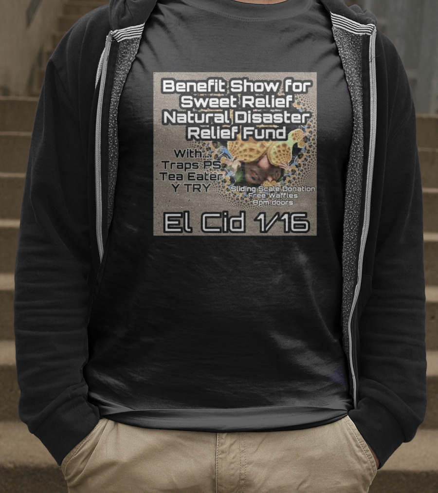 Benefit Show For Sweet Relief Natural Disaster Relief Fund El Cid 1/16 Traps PS Tea Eater Y TRY Sliding Scale Donation Free Waffles 8pm Doors T-Shirt