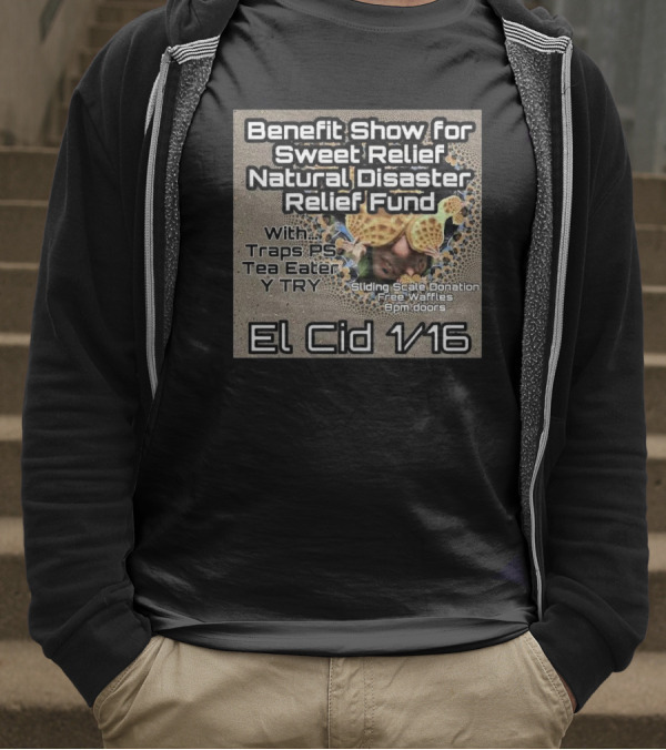 Benefit Show For Sweet Relief Natural Disaster Relief Fund El Cid 1/16 Traps PS Tea Eater Y TRY Sliding Scale Donation Free Waffles 8pm Doors T-Shirt