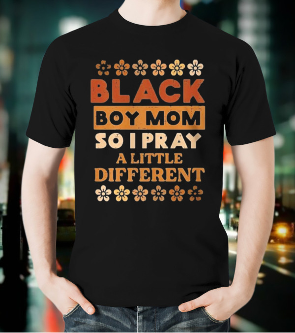 Black Boy Mom So I Pray A Little Different T-Shirt