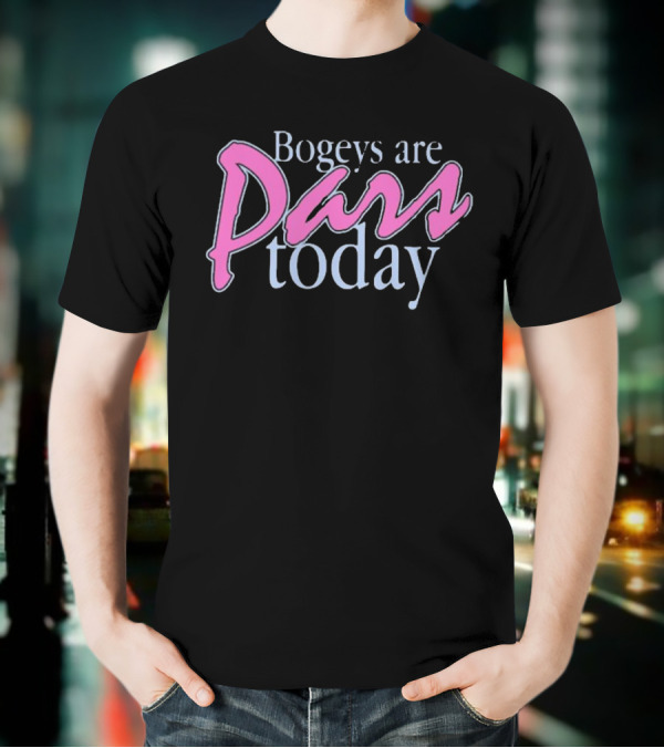 Bogeys Are Pars Today Golf Humor T-Shirt