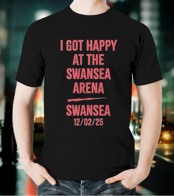 I Got Happy At The Swansea Arena 12/02/23 T-Shirt