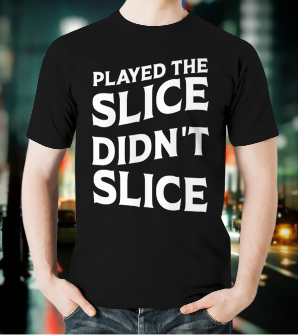 Breaking 100 Jerry Played The Slice Didn’t Slice T-Shirt