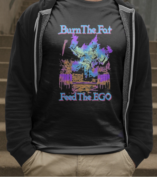 Burn The Fat Feed The Ego T-Shirt