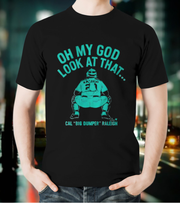Cal Big Dumper Raleigh Oh My God Look At That T-Shirt