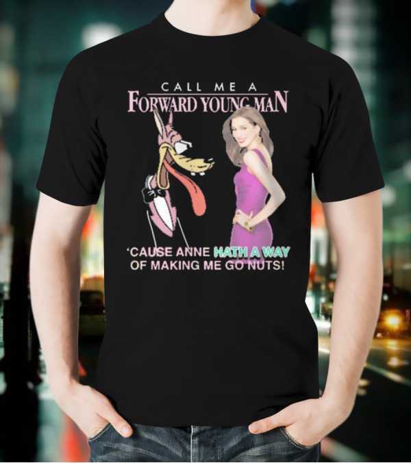 Call Me A Forward Young Man ‘Cause Anne Hath A Way Of Making Me Go Nuts T-Shirt