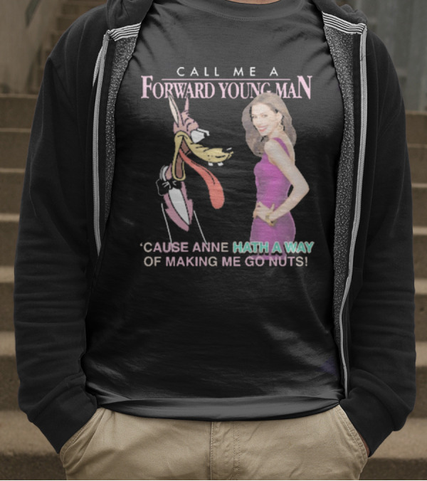 Call Me A Forward Young Man ‘Cause Anne Hath A Way Of Making Me Go Nuts T-Shirt
