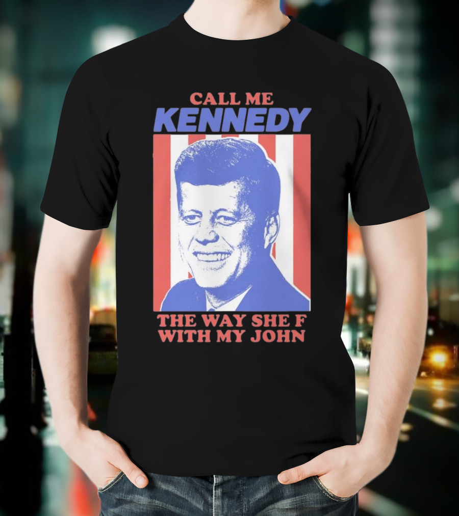 Call Me Kennedy The Way She F With My John T-Shirt