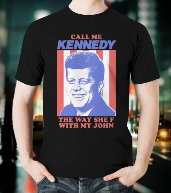Call Me Kennedy The Way She F With My John T-Shirt