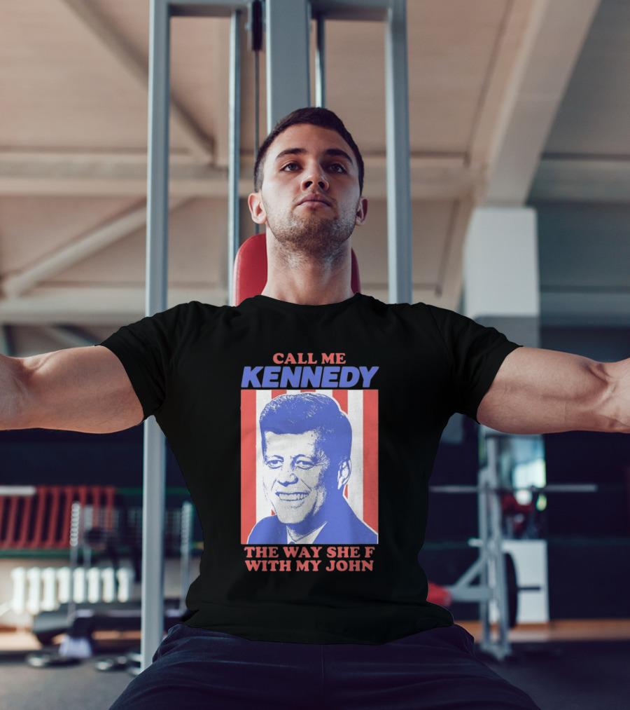 Call Me Kennedy The Way She F With My John T-Shirt