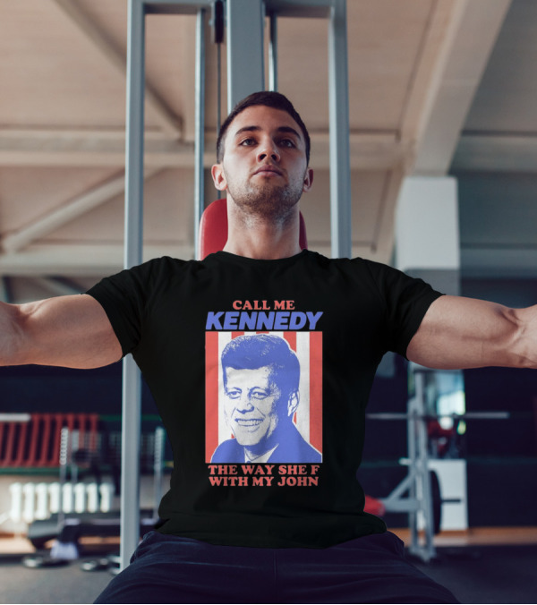 Call Me Kennedy The Way She F With My John T-Shirt