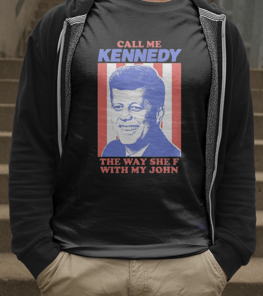 Call Me Kennedy The Way She F With My John T-Shirt