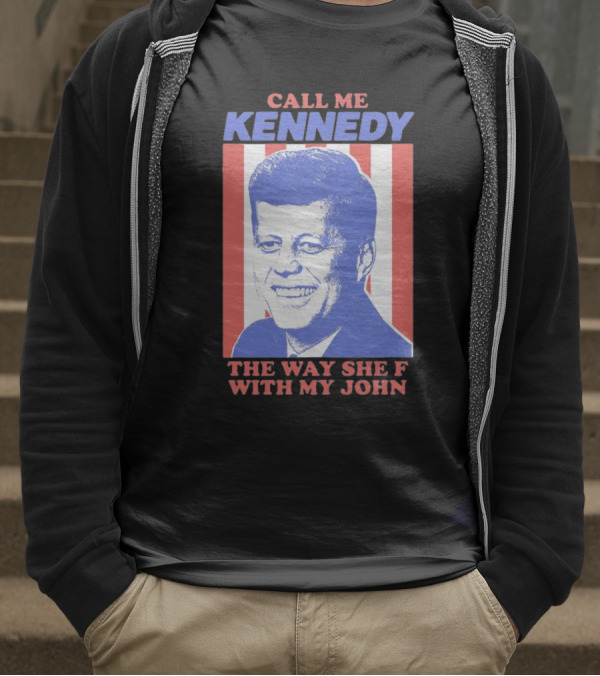 Call Me Kennedy The Way She F With My John T-Shirt