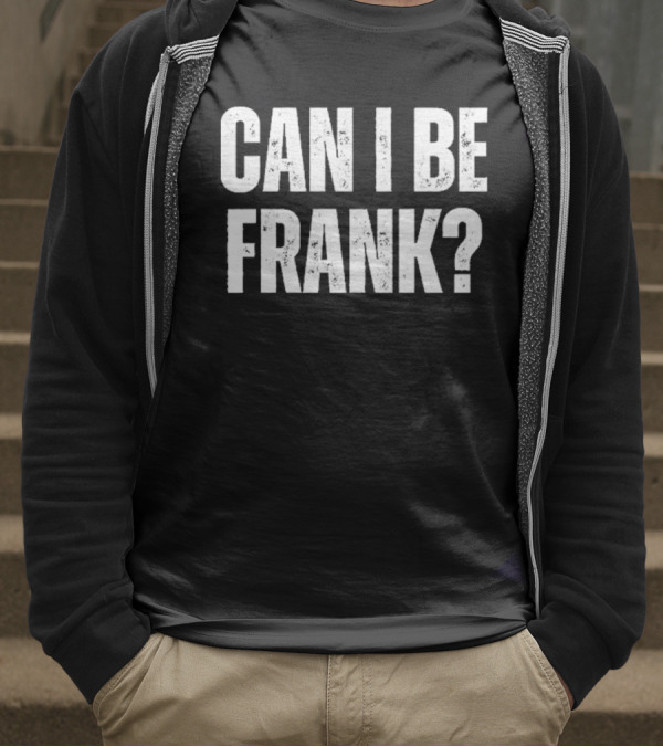 Can I Be Frank T-Shirt