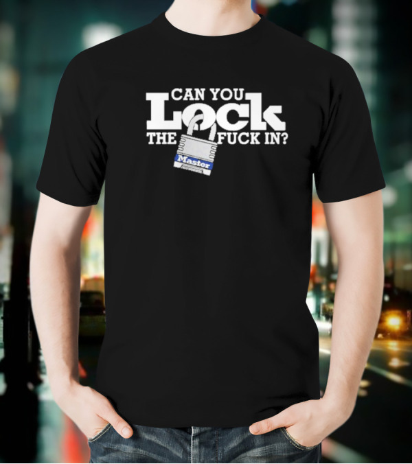 Can You Lock The Fuck In T-Shirt