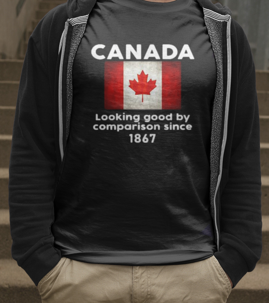 Canada Looking Good By Comparison Since 1867 T-Shirt