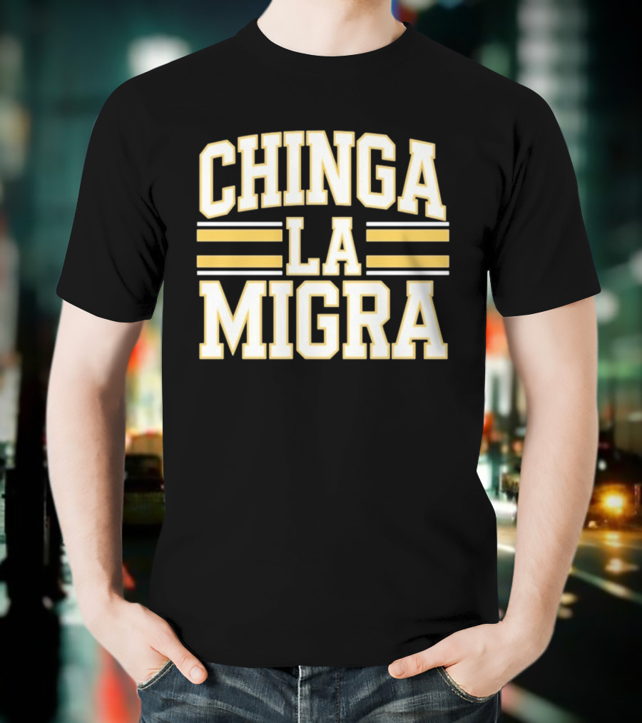 CHINGA LA MIGRA T-Shirt