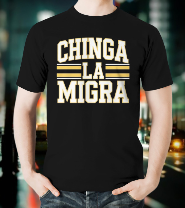 CHINGA LA MIGRA T-Shirt