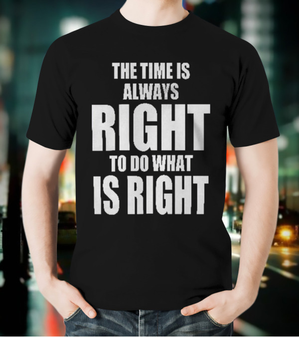 Chicago Bulls The Time Is Always Right To Do What Is Right T-Shirt