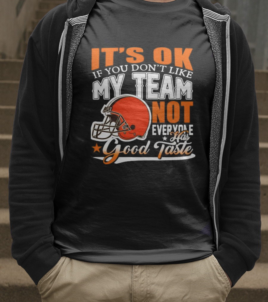 Cleveland Browns It’s Ok If You Don’t Like My Team Not Everyone Good Taste T-Shirt