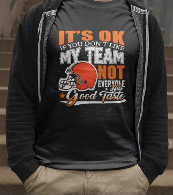 Cleveland Browns It’s Ok If You Don’t Like My Team Not Everyone Good Taste T-Shirt