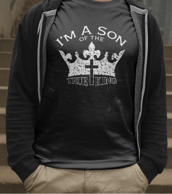 I'm A Son Of The True King Crown And Cross T-Shirt