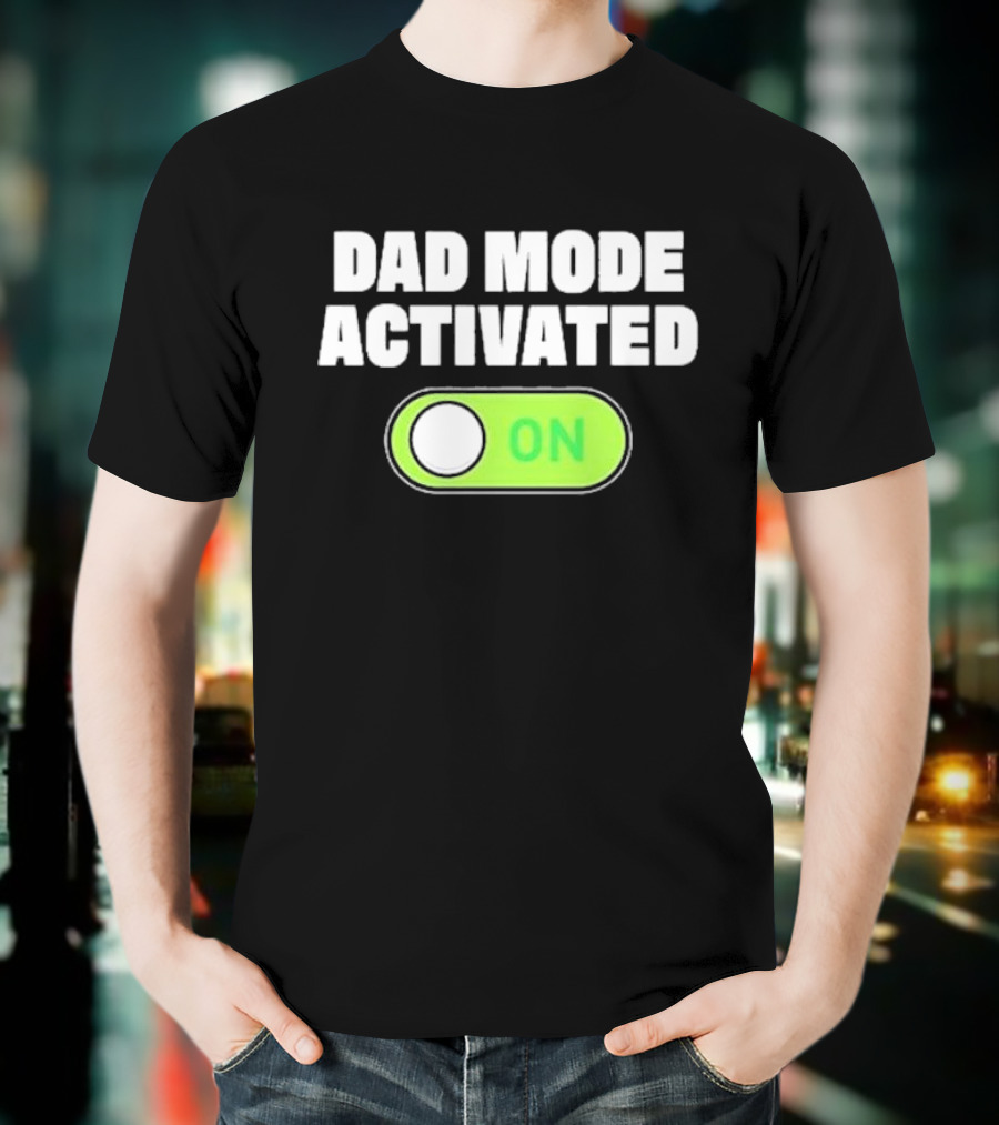 Dad Mode Activated On T-Shirt
