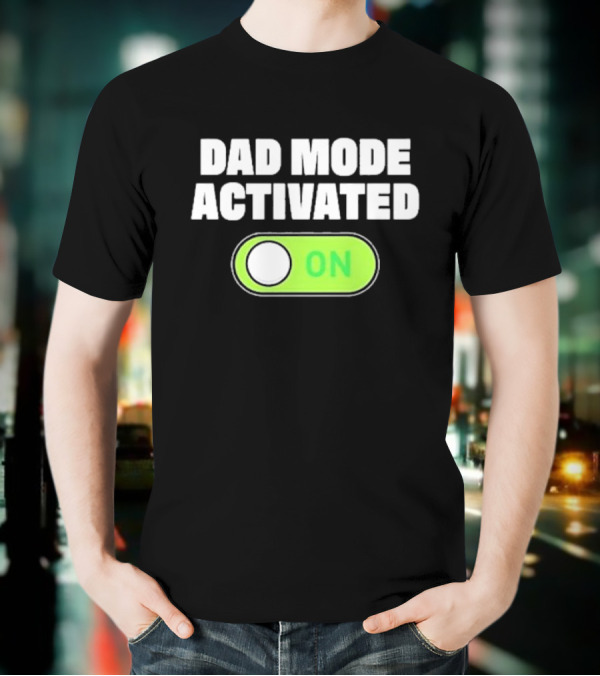 Dad Mode Activated On T-Shirt