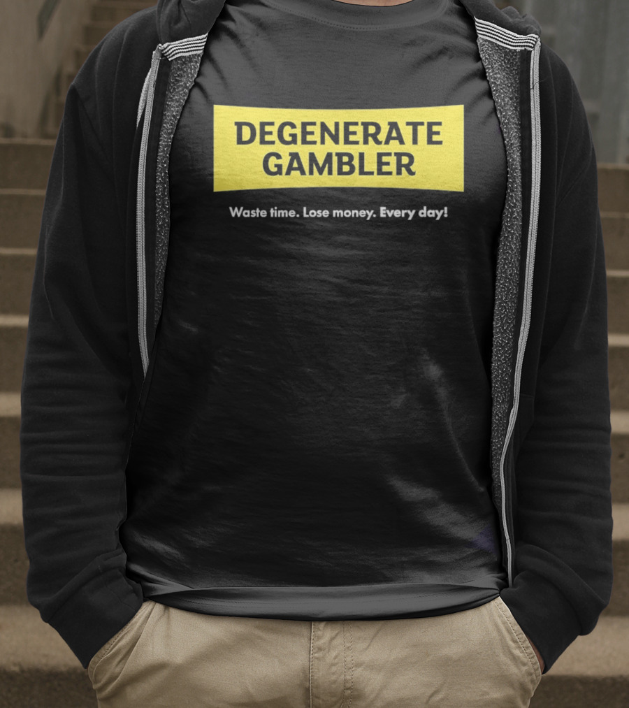 Degenerate Gambler Waste Time Lose Money Every Day T-Shirt