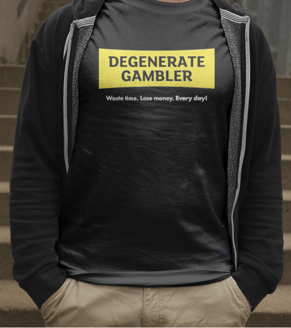 Degenerate Gambler Waste Time Lose Money Every Day T-Shirt