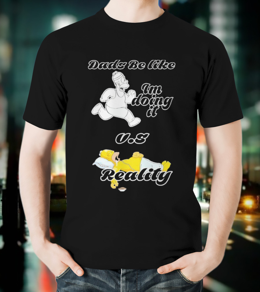 Dads Be Like Im Doing It U.s Reality T-Shirt