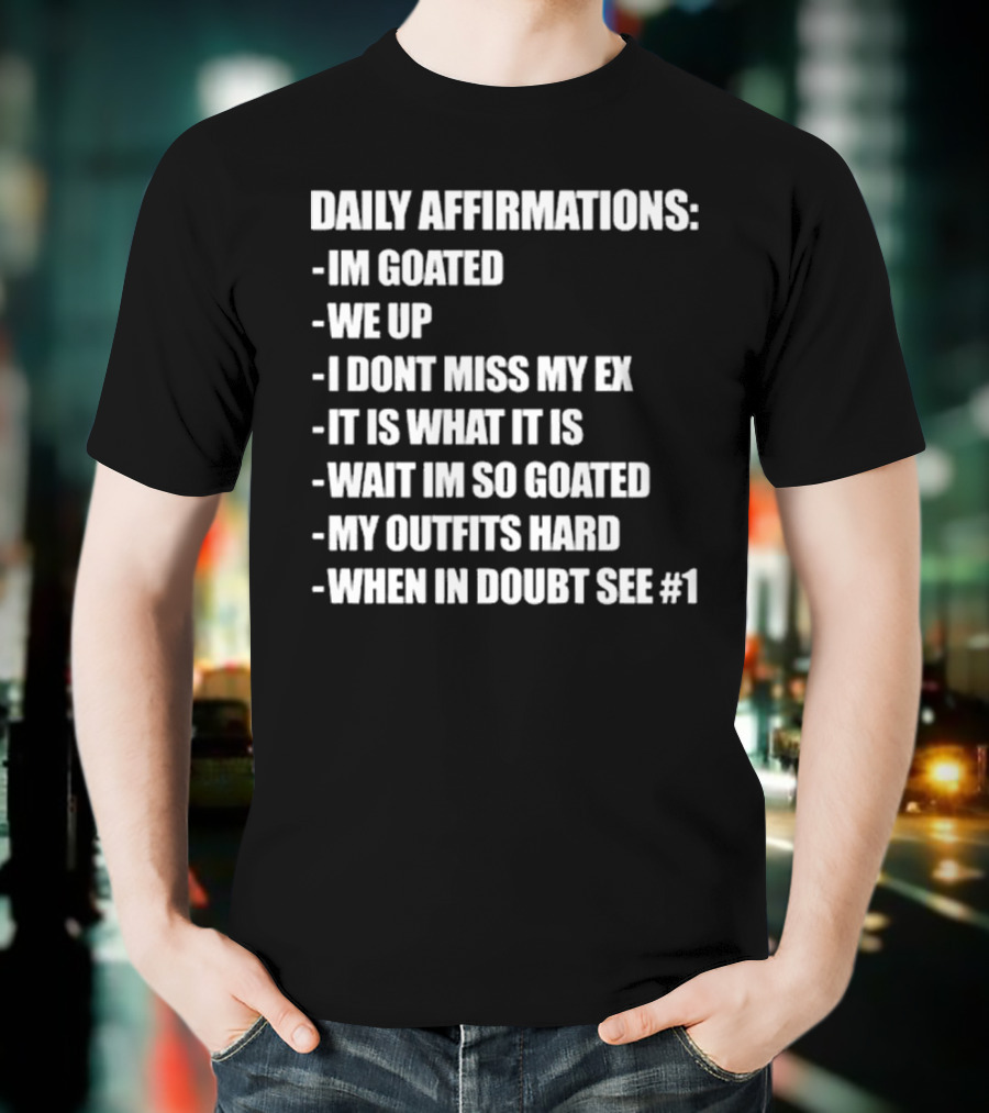Daily Affirmations Im Goated We Up I Don’t Miss My Ex It Is What It Is T-Shirt