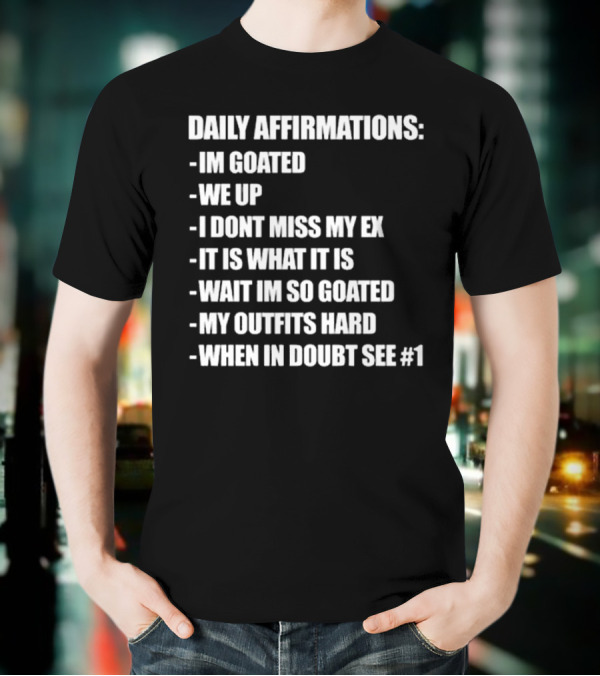Daily Affirmations Im Goated We Up I Don’t Miss My Ex It Is What It Is T-Shirt