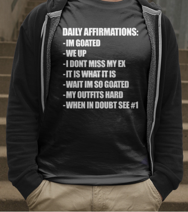 Daily Affirmations Im Goated We Up I Don’t Miss My Ex It Is What It Is T-Shirt