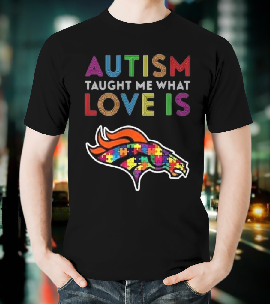Denver Broncos Autism Taught Me What Love Is T-Shirt