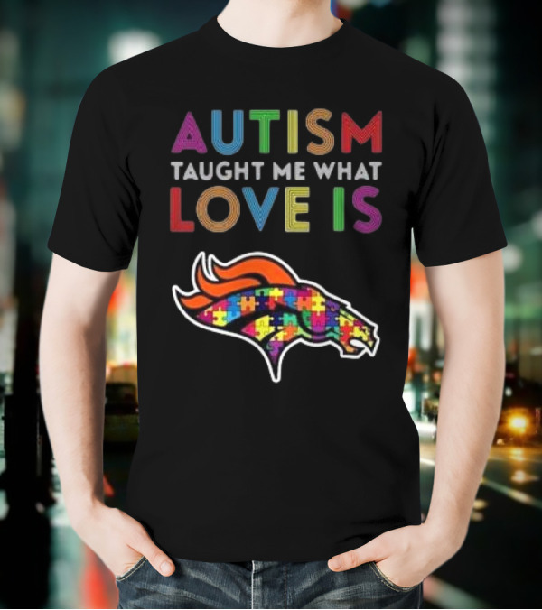 Denver Broncos Autism Taught Me What Love Is T-Shirt