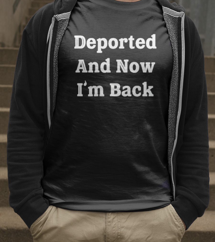 Deported And Now I’m Back T-Shirt