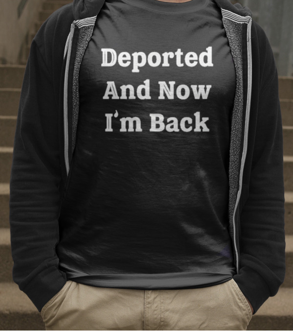 Deported And Now I’m Back T-Shirt