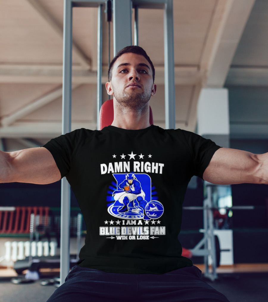 Damn Right I Am A Blue Devils Fan Win Or Lose T-Shirt