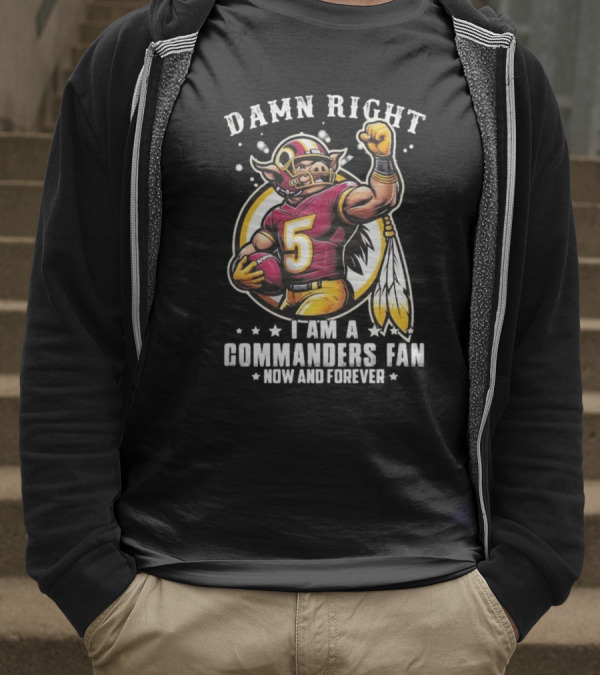 Damn Right I Am A NFL Washington Commanders Fan Now And Forever Mascot 2025 T-Shirt