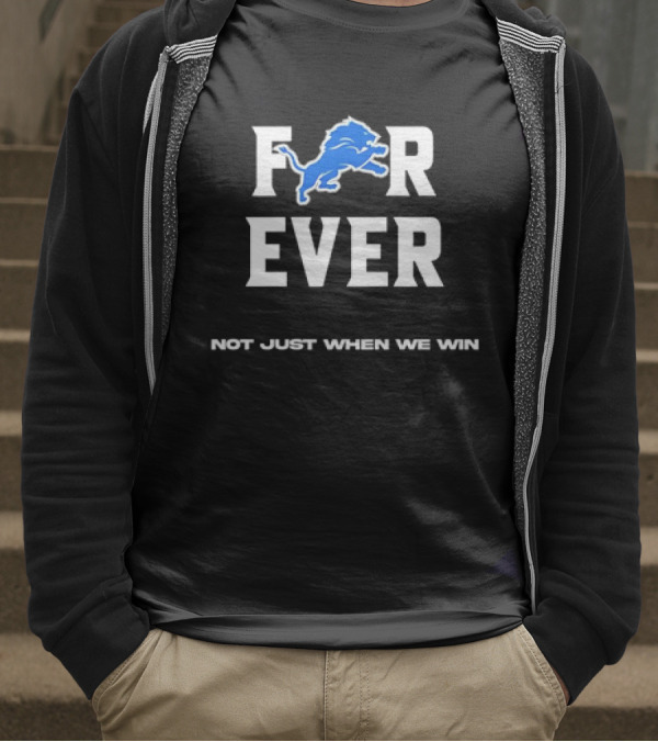 Detroit Lions Forever Not Just When We Win T-Shirt