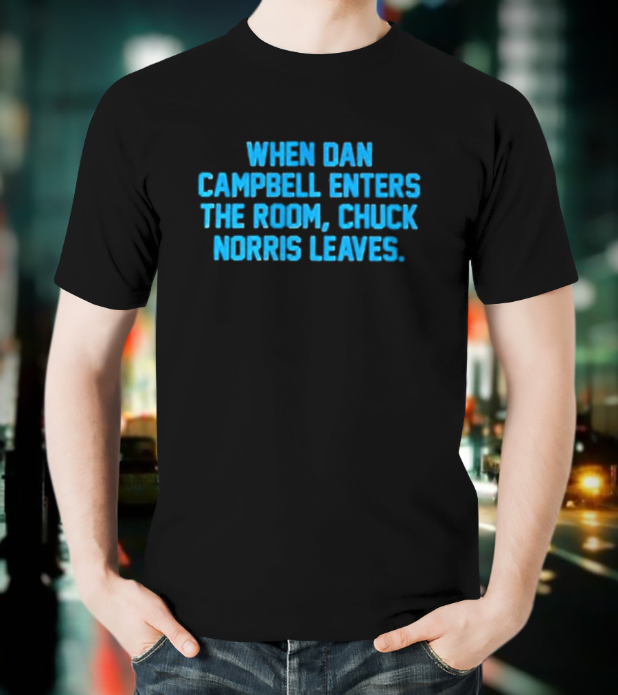 Detroit Lions NFL When Dan Campbell Enters The Room Chuck Norris Leaves T-Shirt